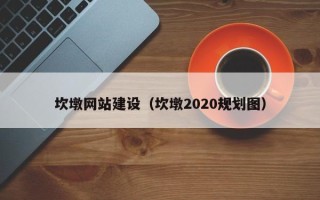 桦甸坎墩网站建设（坎墩2020规划图）