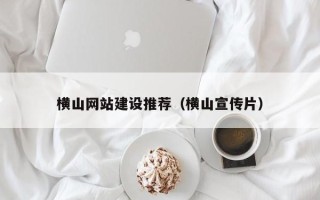 桦甸横山网站建设推荐（横山宣传片）