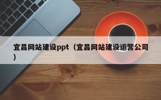 桦甸宜昌网站建设ppt（宜昌网站建设运营公司）